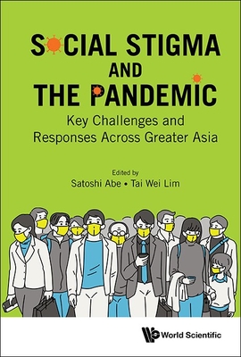Social Stigma and the Pandemic: Key Challenges and Responses Across Greater Asia - Abe, Satoshi, and Lim, Tai Wei