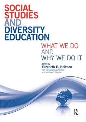 Social Studies and Diversity Education: What We Do and Why We Do It - Heilman, Elizabeth E (Editor), and Fruja, Ramona (Editor), and Missias, Matthew (Editor)