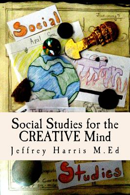 Social Studies for the Creative Mind: Activities that won't put students to sleep - Harris M Ed, Jeffrey B