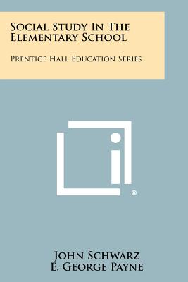 Social Study in the Elementary School: Prentice Hall Education Series - Schwarz, John, and Payne, E George (Editor)