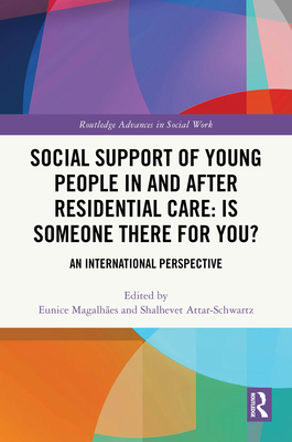 Social Support of Young People in and after Residential Care: Is Someone There for You?: An International Perspective - Magalhes, Eunice (Editor), and Attar-Schwartz, Shalhevet (Editor)