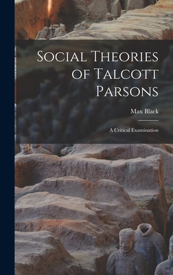 Social Theories of Talcott Parsons: a Critical Examination - Black, Max