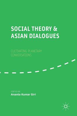 Social Theory and Asian Dialogues: Cultivating Planetary Conversations - Giri, Ananta Kumar (Editor)