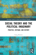 Social Theory and the Political Imaginary: Practice, Critique, and History