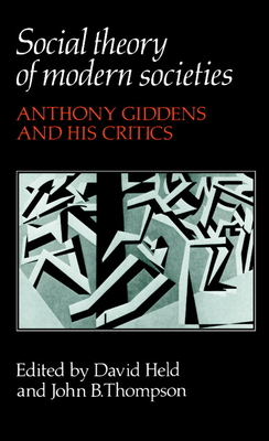 Social Theory of Modern Societies: Anthony Giddens and His Critics - Held, David, Prof. (Editor), and Thompson, John B (Editor)
