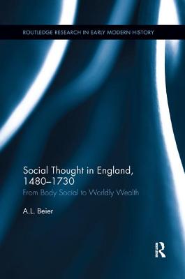 Social Thought in England, 1480-1730: From Body Social to Worldly Wealth - Beier, A.L.