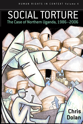 Social Torture: The Case of Northern Uganda, 1986-2006 - Dolan, Chris