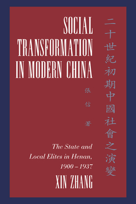 Social Transformation in Modern China: The State and Local Elites in Henan, 1900-1937 - Zhang, Xin