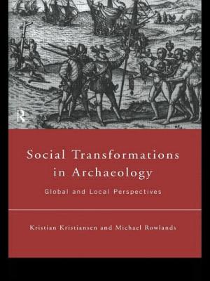 Social Transformations in Archaeology: Global and Local Perspectives - Kristiansen, Kristian, and Rowlands, Michael