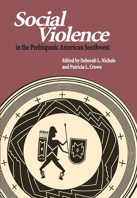 Social Violence in the Prehispanic American Southwest - Nichols, Deborah L (Editor), and Crown, Patricia L (Editor)