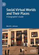 Social Virtual Worlds and Their Places: A Geographer's Guide