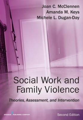 Social Work and Family Violence: Theories, Assessment, and Intervention - McClennen, Joan, PhD, and Keys, Amanda M, PhD, Lcsw, and Day, Michele, PhD, MSW