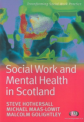 Social Work and Mental Health in Scotland - Hothersall, Steve, and Maas-Lowit, Mike, and Golightley, Malcolm