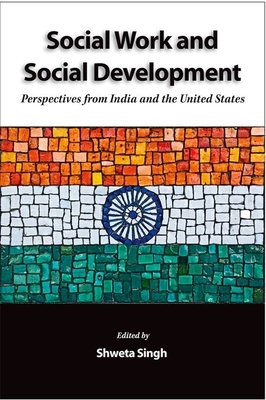 Social Work and Social Development: Perspectives from India and the United States - Singh, Shweta (Editor)