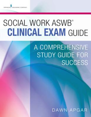 Social Work Aswb Clinical Exam Guide: A Comprehensive Study Guide for Success - Apgar, Dawn, Dr., PhD, Lsw, Acsw