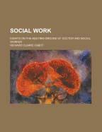 Social Work: Essays on the Meeting-Ground of Doctor and Social Worker