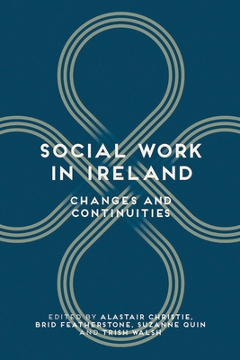 Social Work in Ireland: Changes and Continuities - Christie, Alastair (Editor), and Featherstone, Brid (Editor), and Quin, Suzanne (Editor)