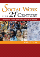 Social Work in the 21st Century: An Introduction to Social Welfare, Social Issues, and the Profession