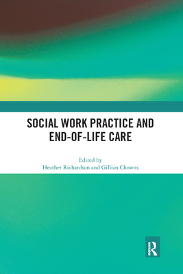 Social Work Practice and End-of-Life Care - Richardson, Heather (Editor), and Chowns, Gillian (Editor)