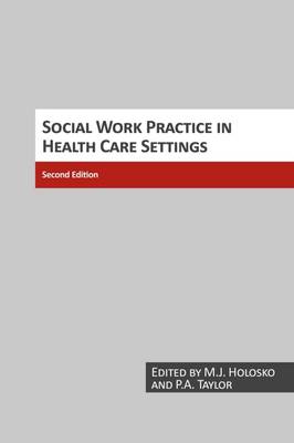 Social Work Practice in Health Care Settings - Holosko, Michael John (Editor), and Taylor, P A (Editor)