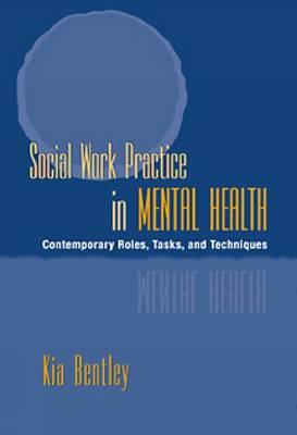 Social Work Practice in Mental Health: Contemporary Roles, Tasks, and Techniques - Bentley, Kia J