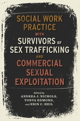 Social Work Practice with Survivors of Sex Trafficking and Commercial Sexual Exploitation - Nichols, Andrea (Editor), and Edmond, Tonya (Editor), and Heil, Erin (Editor)