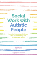 Social Work with Autistic People: Essential Knowledge, Skills and the Law for Working with Children and Adults
