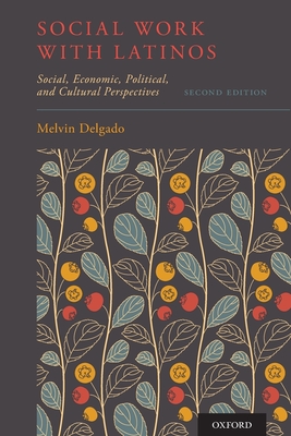 Social Work with Latinos: Social, Economic, Political, and Cultural Perspectives - Delgado, Melvin, PhD