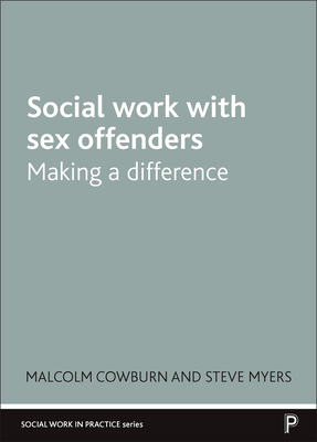 Social Work with Sex Offenders: Making a Difference - Cowburn, Malcolm, and Myers, Steve