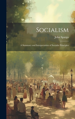 Socialism: A Summary and Interpretation of Socialist Principles - Spargo, John