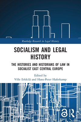 Socialism and Legal History: The Histories and Historians of Law in Socialist East Central Europe - Erkkil, Ville (Editor), and Haferkamp, Hans-Peter (Editor)
