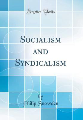 Socialism and Syndicalism (Classic Reprint) - Snowden, Philip