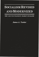 Socialism Revised and Modernized: The Case for Pragmatic Market Socialism