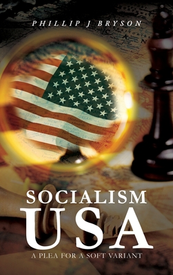 Socialism USA: A Plea for a Soft Variant - Bryson, Phillip J