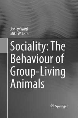 Sociality: The Behaviour of Group-Living Animals - Ward, Ashley, and Webster, Mike