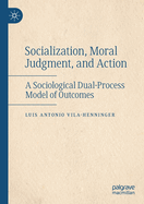 Socialization, Moral Judgment, and Action: A Sociological Dual-Process Model of Outcomes