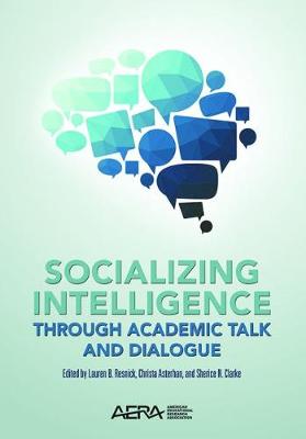 Socializing Intelligence Through Academic Talk and Dialogue - Resnick, Lauren B. (Editor), and Asterhan, Christa (Editor), and Clarke, Sherice N. (Editor)