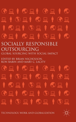 Socially Responsible Outsourcing: Global Sourcing with Social Impact - Nicholson, Brian (Editor), and Babin, Ron (Editor), and Lacity, Mary C (Editor)
