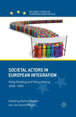 Societal Actors in European Integration: Polity-Building and Policy-Making 1958-1992 - Kaiser, W (Editor), and Meyer, Jan-Henrik