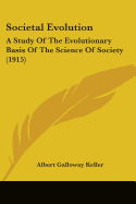 Societal Evolution: A Study Of The Evolutionary Basis Of The Science Of Society (1915)