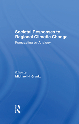 Societal Responses To Regional Climatic Change: Forecasting By Analogy - Glantz, Michael H