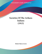 Societies Of The Arikara Indians (1913)