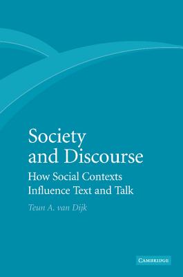 Society and Discourse: How Social Contexts Influence Text and Talk - Dijk, Teun A. van