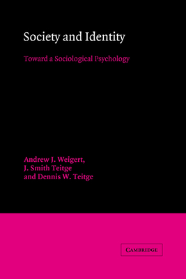 Society and Identity: Toward a Sociological Psychology - Weigert, Andrew J., and Teitge, J. Smith, and Teitge, Dennis W.