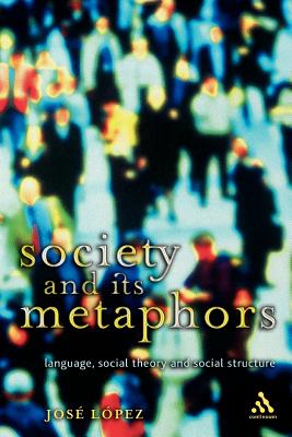 Society and Its Metaphors - Lopez, Jose