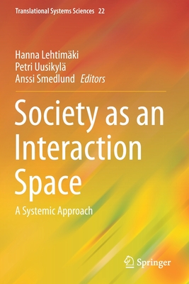 Society as an Interaction Space: A Systemic Approach - Lehtimki, Hanna (Editor), and Uusikyl, Petri (Editor), and Smedlund, Anssi (Editor)