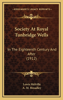 Society at Royal Tunbridge Wells: In the Eighteenth Century and After (1912) - Melville, Lewis, and Broadley, A M (Illustrator)
