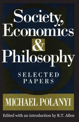 Society, Economics, and Philosophy: Selected Papers - Polanyi, Michael