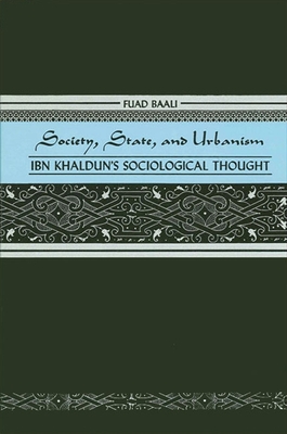 Society, State, and Urbanism: Ibn Khaldun's Sociological Thought - Baali, Fuad