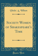 Society Women of Shakespeare's Time (Classic Reprint)